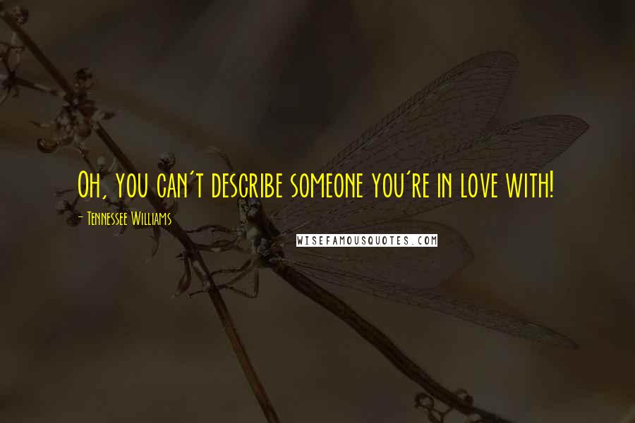 Tennessee Williams Quotes: Oh, you can't describe someone you're in love with!