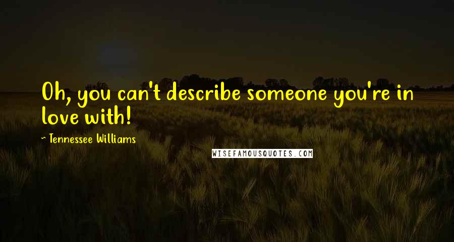 Tennessee Williams Quotes: Oh, you can't describe someone you're in love with!