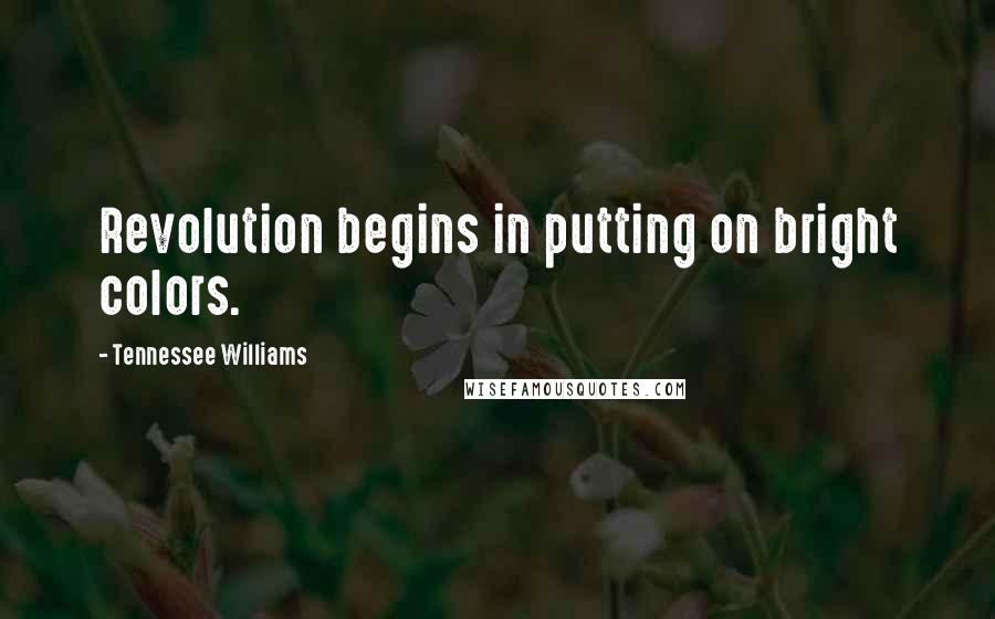 Tennessee Williams Quotes: Revolution begins in putting on bright colors.