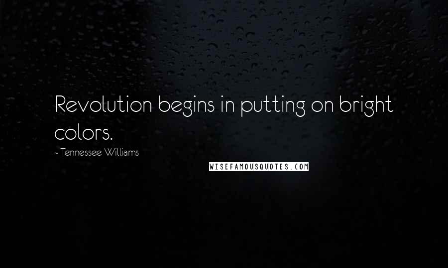 Tennessee Williams Quotes: Revolution begins in putting on bright colors.