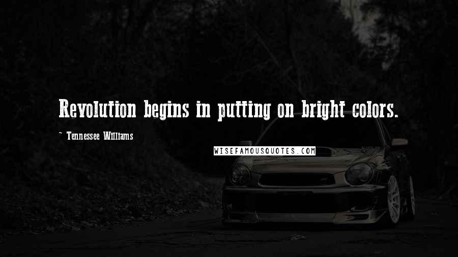 Tennessee Williams Quotes: Revolution begins in putting on bright colors.