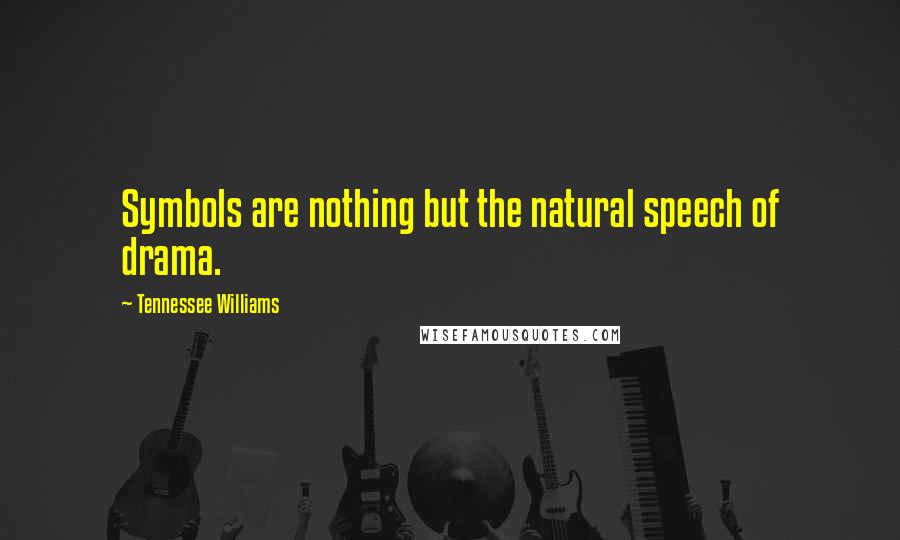 Tennessee Williams Quotes: Symbols are nothing but the natural speech of drama.