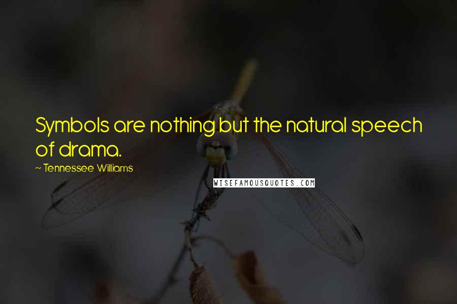 Tennessee Williams Quotes: Symbols are nothing but the natural speech of drama.