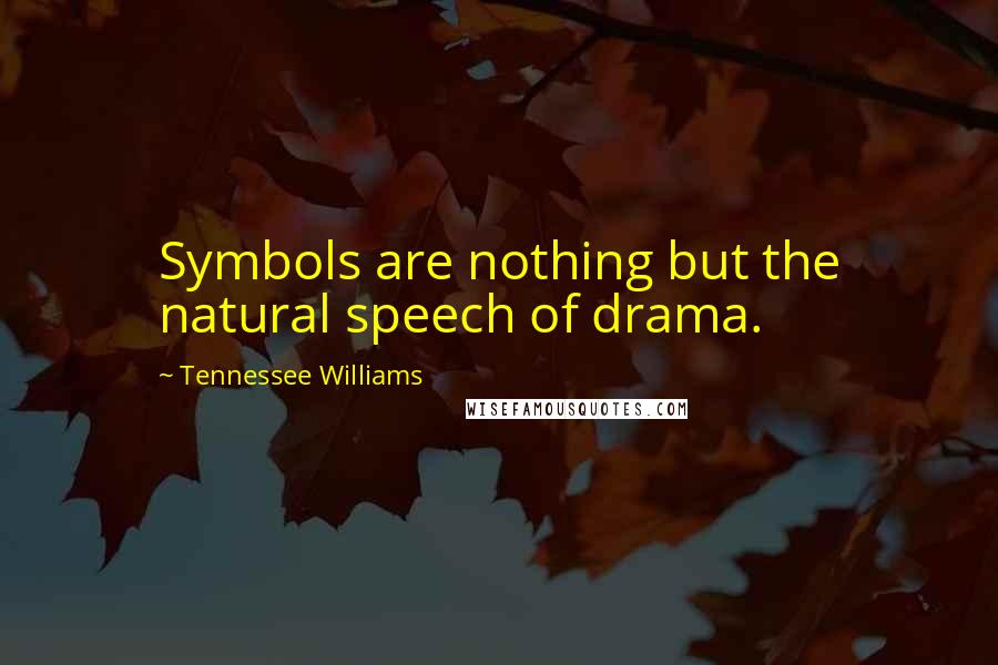 Tennessee Williams Quotes: Symbols are nothing but the natural speech of drama.
