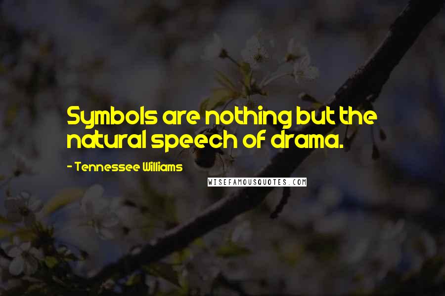 Tennessee Williams Quotes: Symbols are nothing but the natural speech of drama.