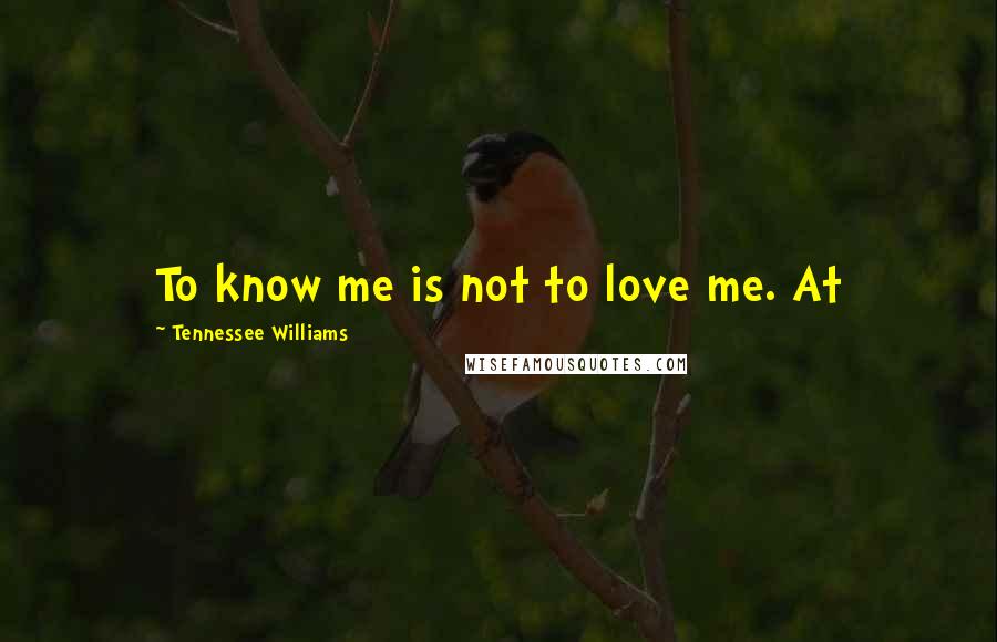 Tennessee Williams Quotes: To know me is not to love me. At