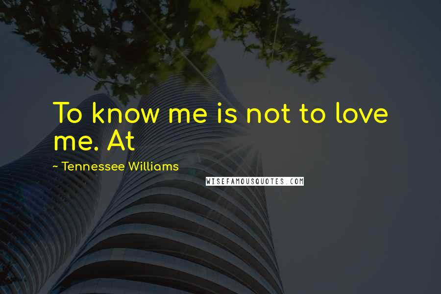 Tennessee Williams Quotes: To know me is not to love me. At