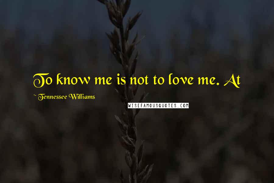 Tennessee Williams Quotes: To know me is not to love me. At