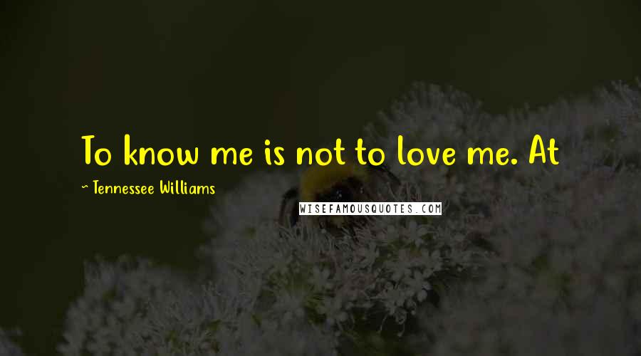 Tennessee Williams Quotes: To know me is not to love me. At