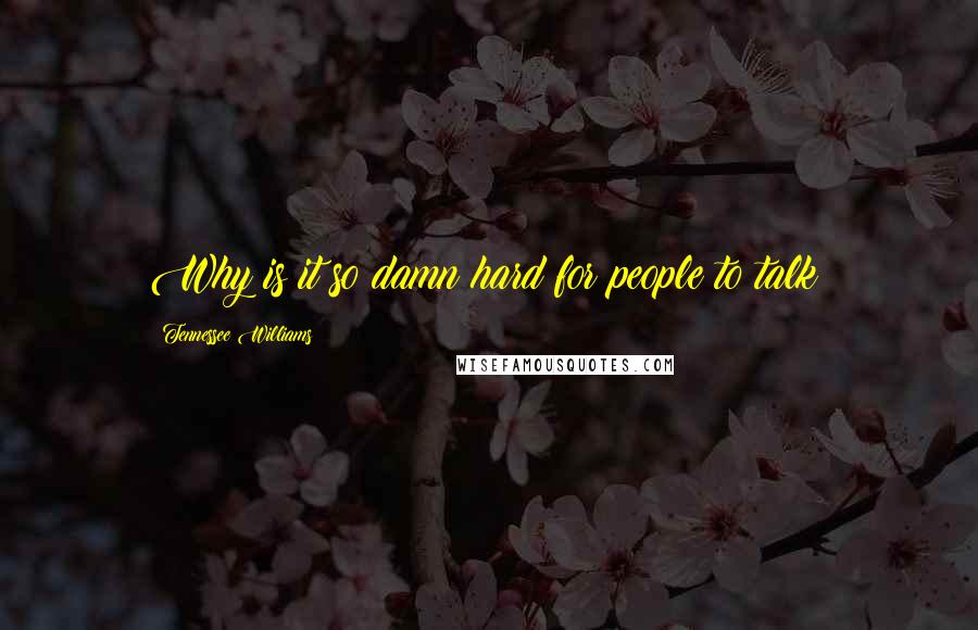 Tennessee Williams Quotes: Why is it so damn hard for people to talk?