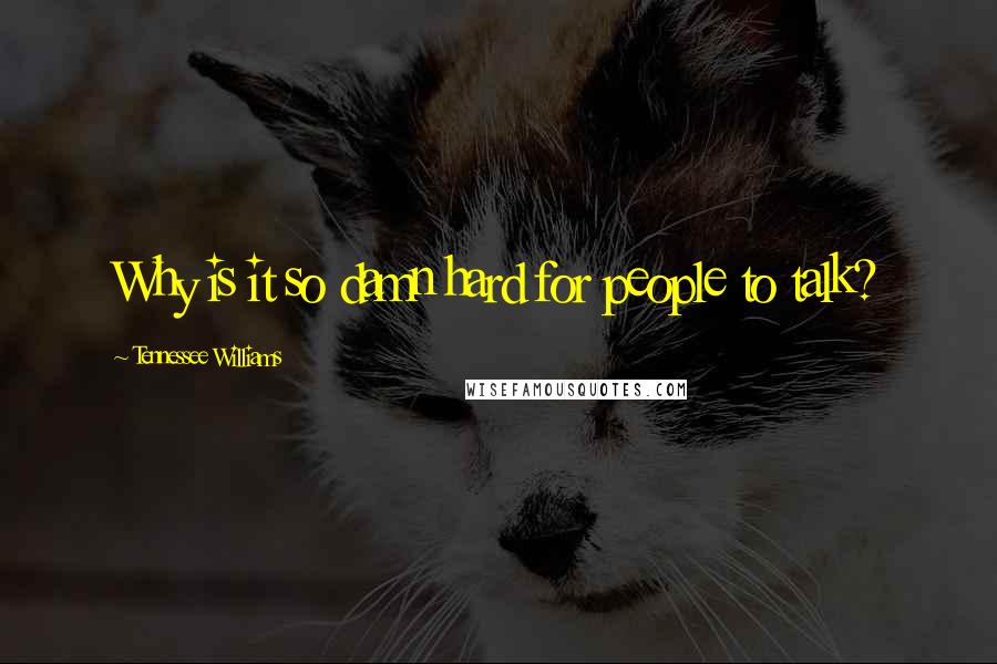 Tennessee Williams Quotes: Why is it so damn hard for people to talk?