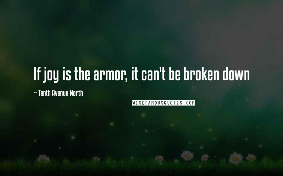 Tenth Avenue North Quotes: If joy is the armor, it can't be broken down