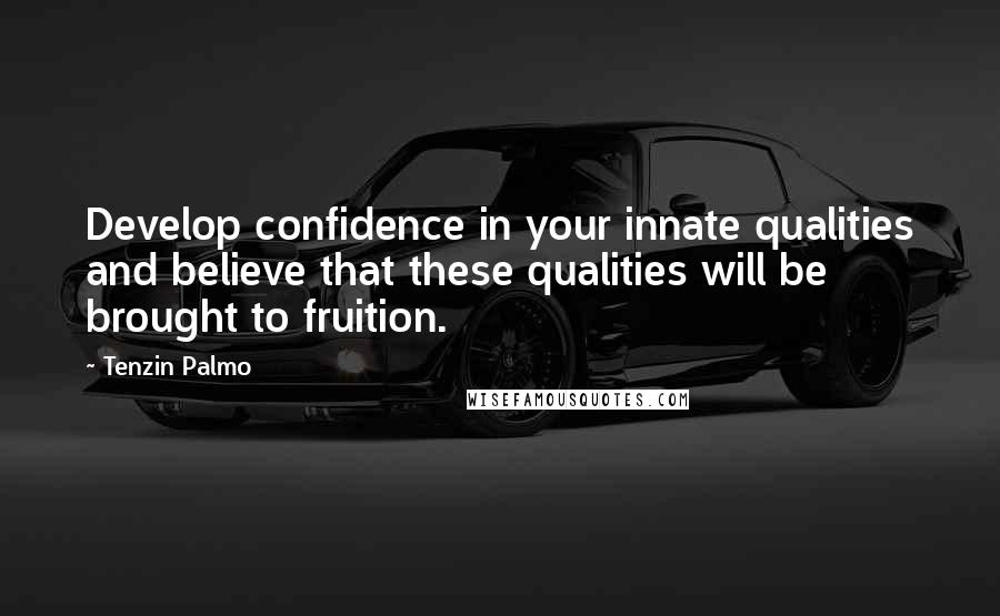 Tenzin Palmo Quotes: Develop confidence in your innate qualities and believe that these qualities will be brought to fruition.