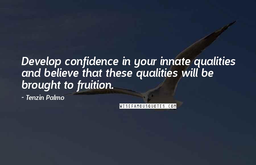 Tenzin Palmo Quotes: Develop confidence in your innate qualities and believe that these qualities will be brought to fruition.