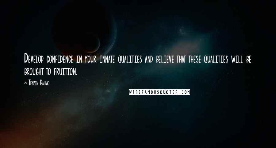 Tenzin Palmo Quotes: Develop confidence in your innate qualities and believe that these qualities will be brought to fruition.