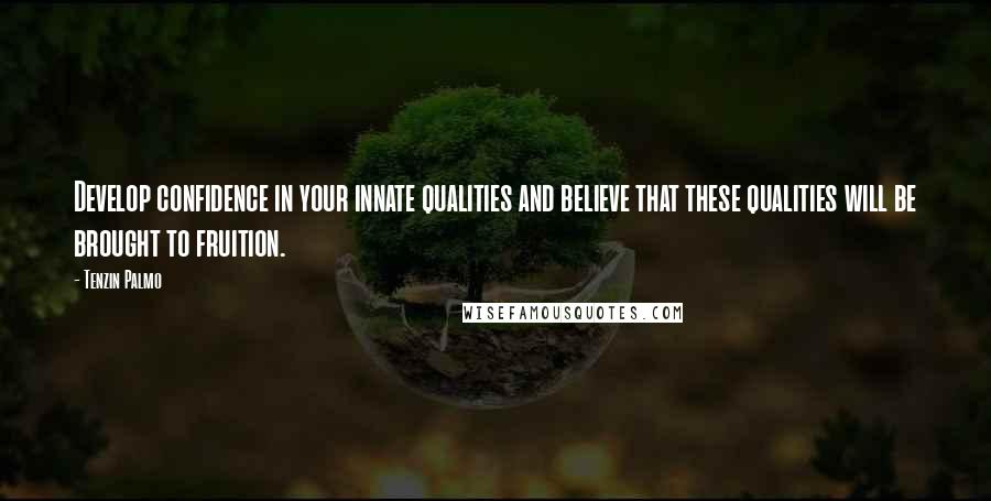 Tenzin Palmo Quotes: Develop confidence in your innate qualities and believe that these qualities will be brought to fruition.