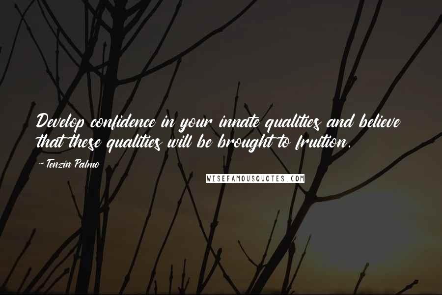 Tenzin Palmo Quotes: Develop confidence in your innate qualities and believe that these qualities will be brought to fruition.