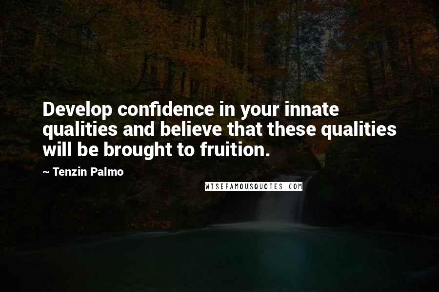 Tenzin Palmo Quotes: Develop confidence in your innate qualities and believe that these qualities will be brought to fruition.