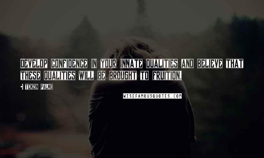 Tenzin Palmo Quotes: Develop confidence in your innate qualities and believe that these qualities will be brought to fruition.