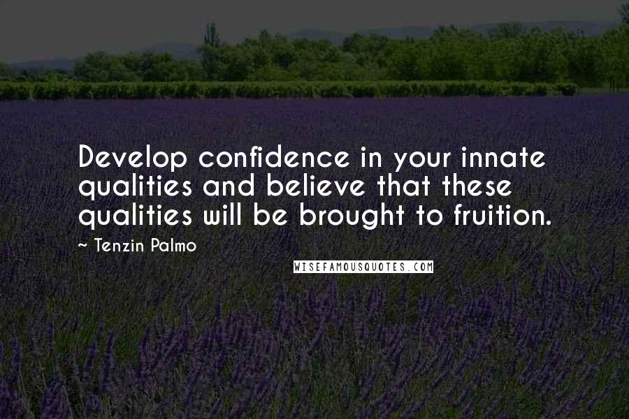 Tenzin Palmo Quotes: Develop confidence in your innate qualities and believe that these qualities will be brought to fruition.