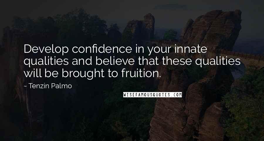 Tenzin Palmo Quotes: Develop confidence in your innate qualities and believe that these qualities will be brought to fruition.