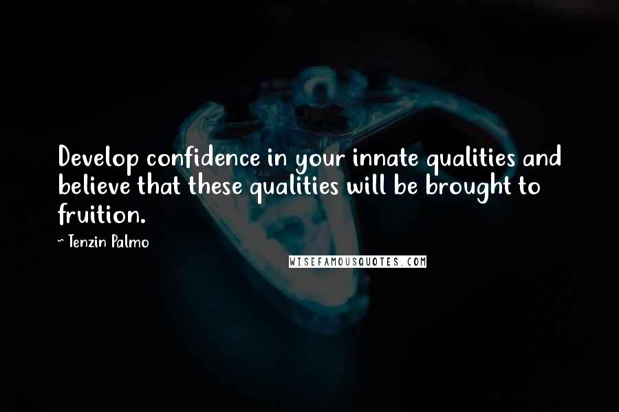 Tenzin Palmo Quotes: Develop confidence in your innate qualities and believe that these qualities will be brought to fruition.