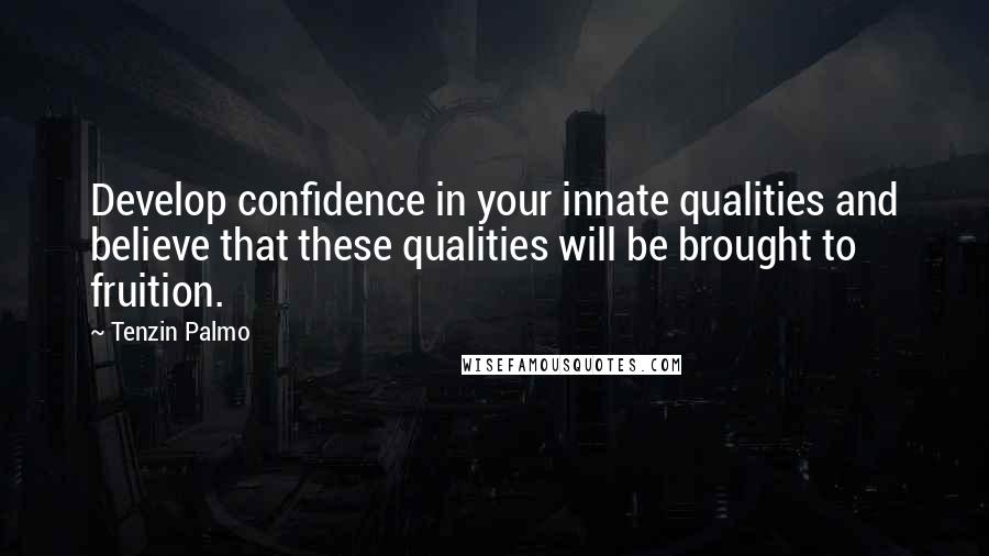 Tenzin Palmo Quotes: Develop confidence in your innate qualities and believe that these qualities will be brought to fruition.