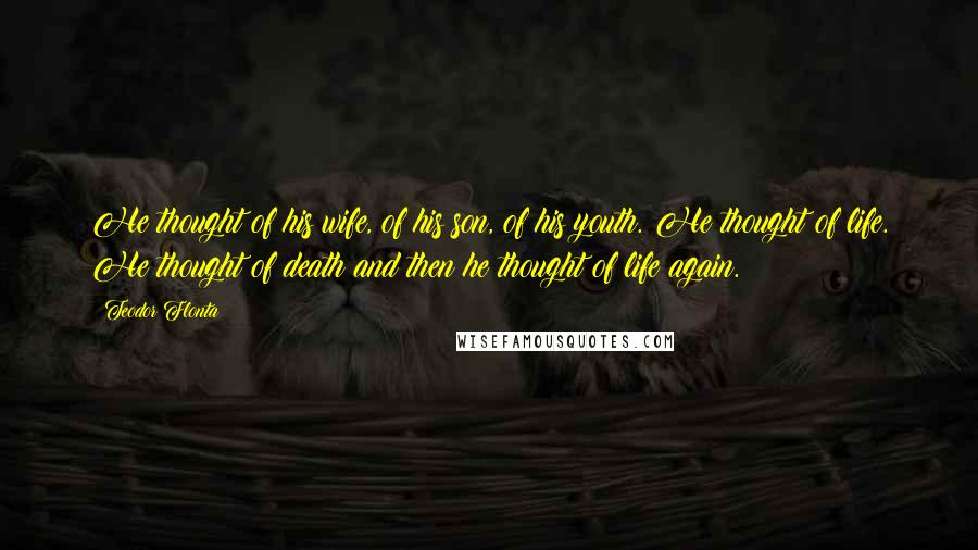 Teodor Flonta Quotes: He thought of his wife, of his son, of his youth. He thought of life. He thought of death and then he thought of life again.