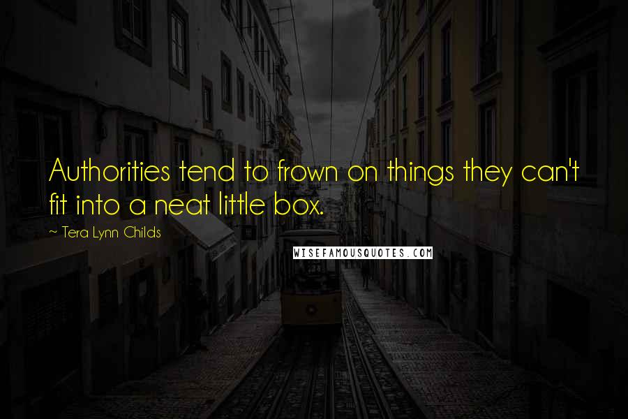 Tera Lynn Childs Quotes: Authorities tend to frown on things they can't fit into a neat little box.