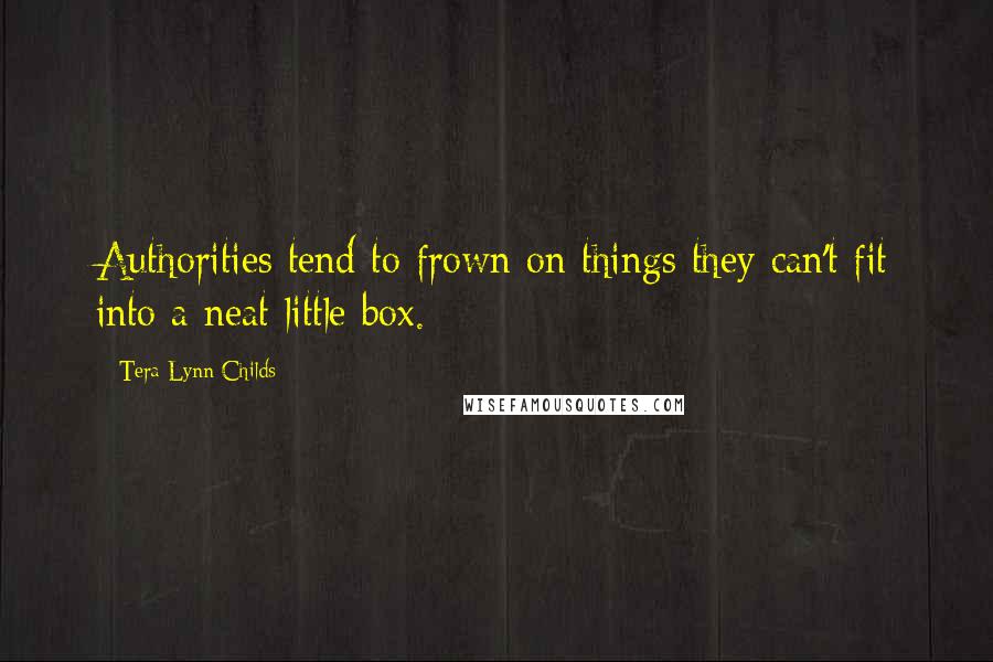 Tera Lynn Childs Quotes: Authorities tend to frown on things they can't fit into a neat little box.