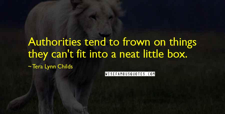 Tera Lynn Childs Quotes: Authorities tend to frown on things they can't fit into a neat little box.
