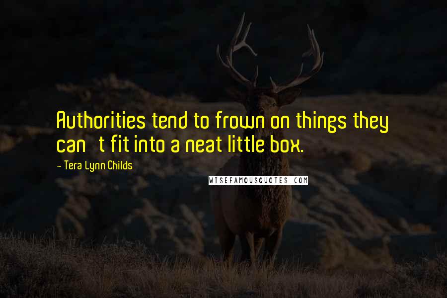 Tera Lynn Childs Quotes: Authorities tend to frown on things they can't fit into a neat little box.