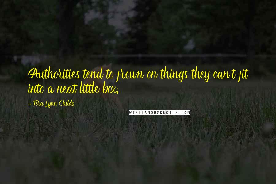 Tera Lynn Childs Quotes: Authorities tend to frown on things they can't fit into a neat little box.