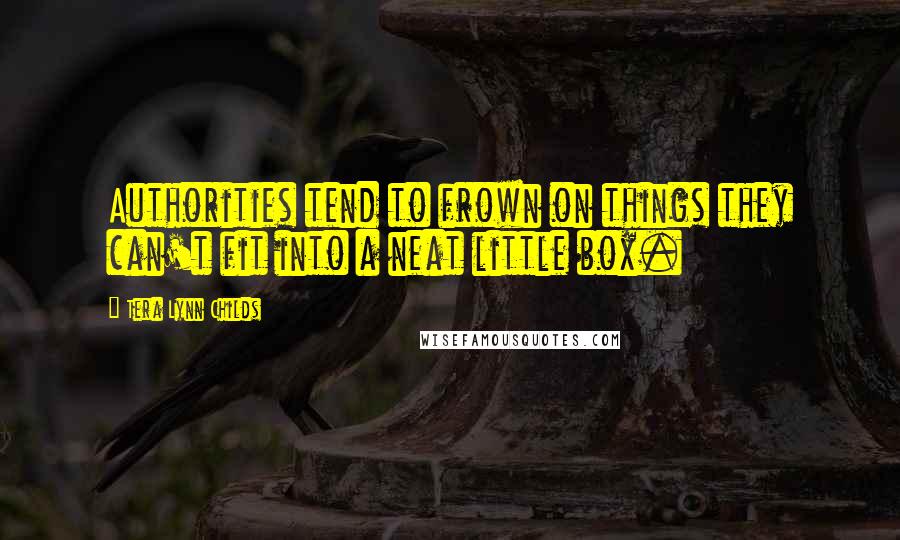 Tera Lynn Childs Quotes: Authorities tend to frown on things they can't fit into a neat little box.