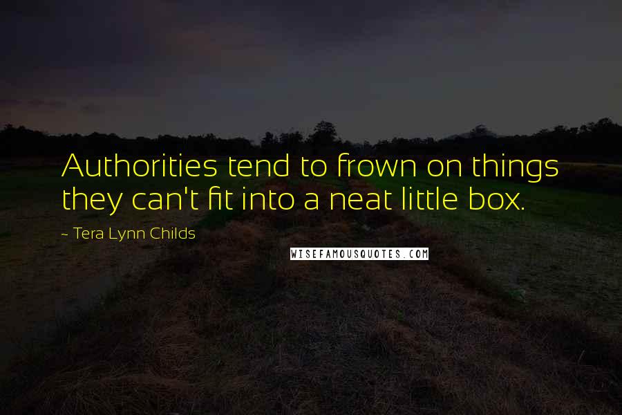 Tera Lynn Childs Quotes: Authorities tend to frown on things they can't fit into a neat little box.