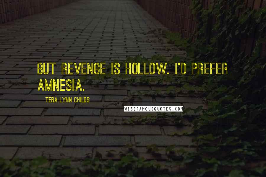 Tera Lynn Childs Quotes: But revenge is hollow. I'd prefer amnesia.