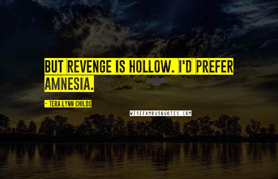Tera Lynn Childs Quotes: But revenge is hollow. I'd prefer amnesia.