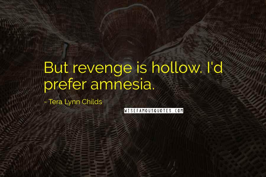 Tera Lynn Childs Quotes: But revenge is hollow. I'd prefer amnesia.