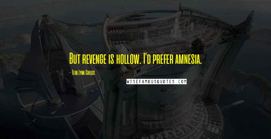 Tera Lynn Childs Quotes: But revenge is hollow. I'd prefer amnesia.