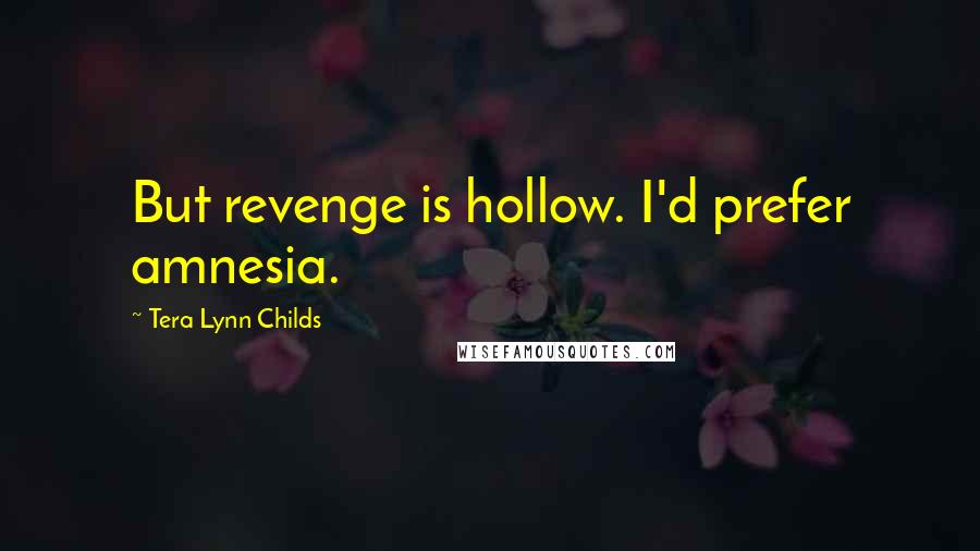 Tera Lynn Childs Quotes: But revenge is hollow. I'd prefer amnesia.