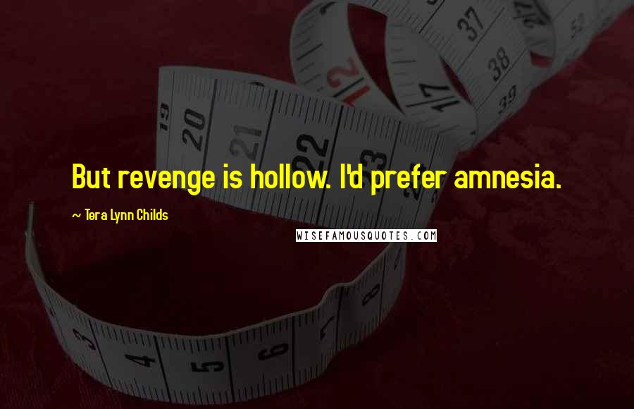 Tera Lynn Childs Quotes: But revenge is hollow. I'd prefer amnesia.