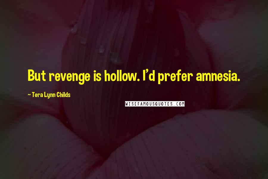 Tera Lynn Childs Quotes: But revenge is hollow. I'd prefer amnesia.