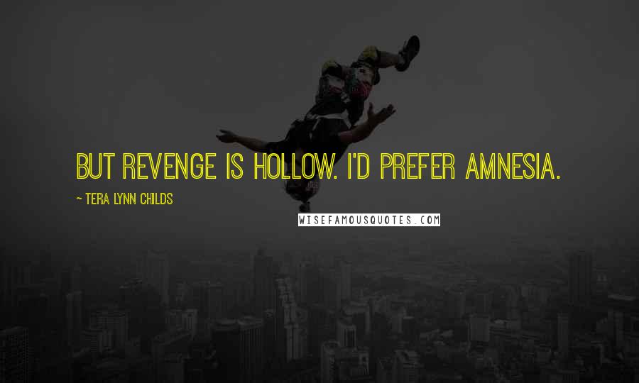 Tera Lynn Childs Quotes: But revenge is hollow. I'd prefer amnesia.