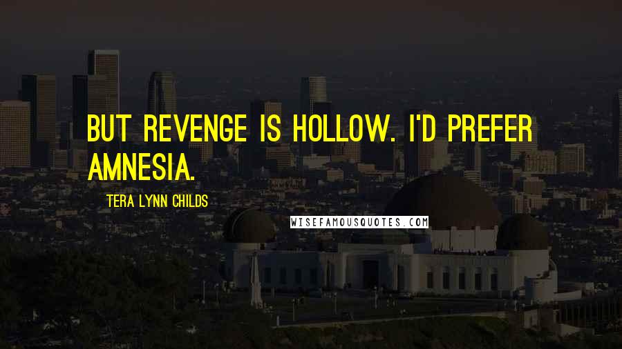 Tera Lynn Childs Quotes: But revenge is hollow. I'd prefer amnesia.