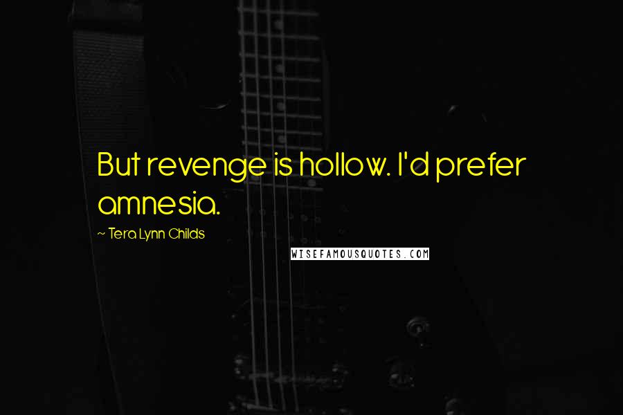 Tera Lynn Childs Quotes: But revenge is hollow. I'd prefer amnesia.