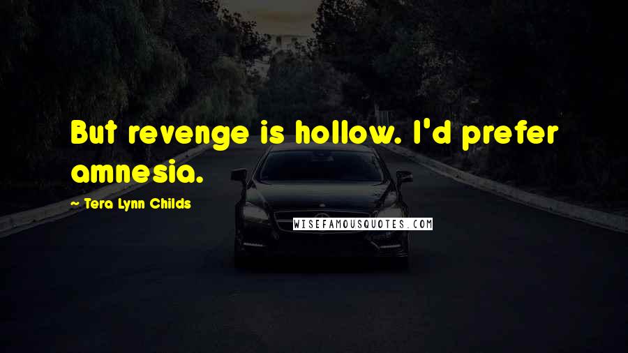 Tera Lynn Childs Quotes: But revenge is hollow. I'd prefer amnesia.
