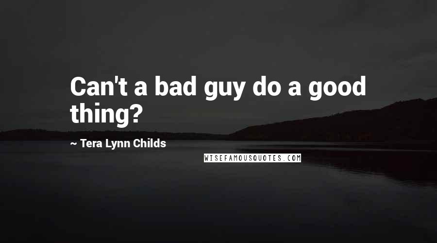 Tera Lynn Childs Quotes: Can't a bad guy do a good thing?