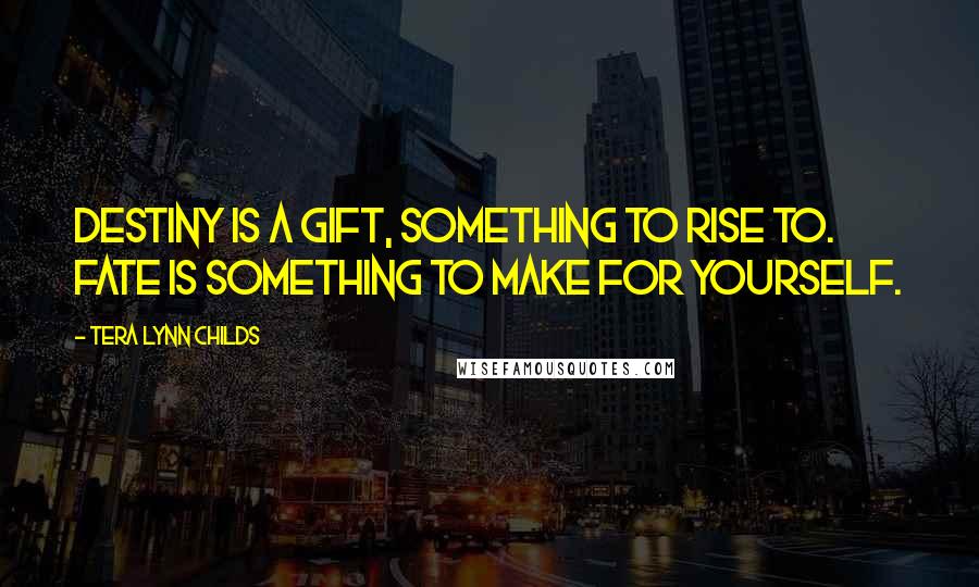 Tera Lynn Childs Quotes: Destiny is a gift, something to rise to. Fate is something to make for yourself.