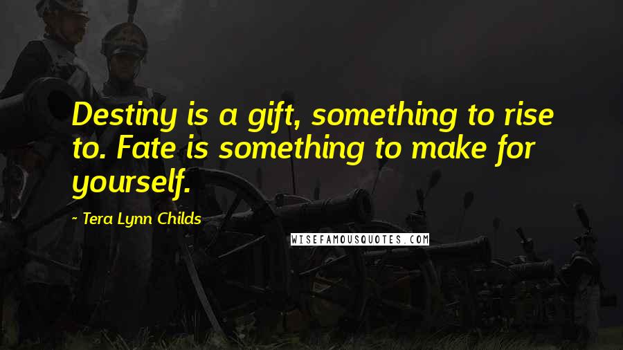 Tera Lynn Childs Quotes: Destiny is a gift, something to rise to. Fate is something to make for yourself.