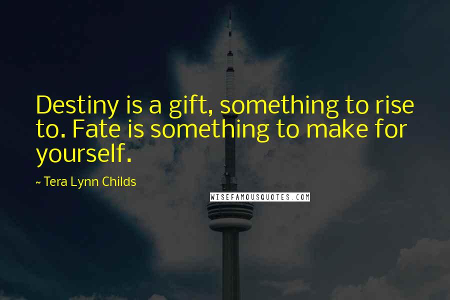 Tera Lynn Childs Quotes: Destiny is a gift, something to rise to. Fate is something to make for yourself.